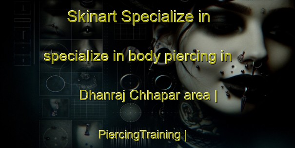 Skinart Specialize in specialize in body piercing in Dhanraj Chhapar area | PiercingTraining | PiercingClasses | SkinartTraining-India